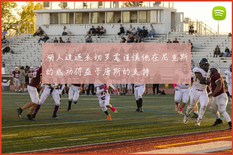 湖人追逐米切罗需谨慎他在尼克斯的成功得益于唐斯的支持